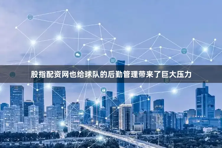 股指配资网也给球队的后勤管理带来了巨大压力