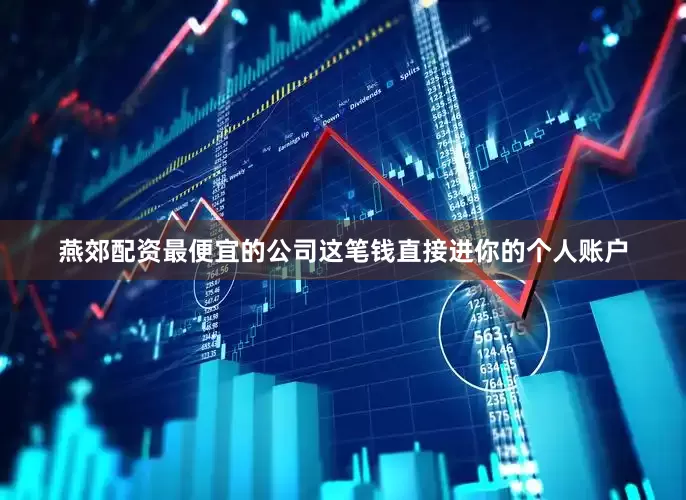 燕郊配资最便宜的公司这笔钱直接进你的个人账户