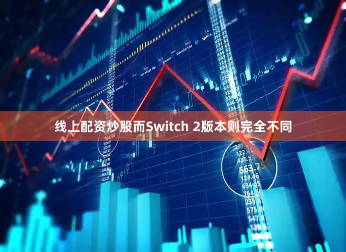 线上配资炒股而Switch 2版本则完全不同